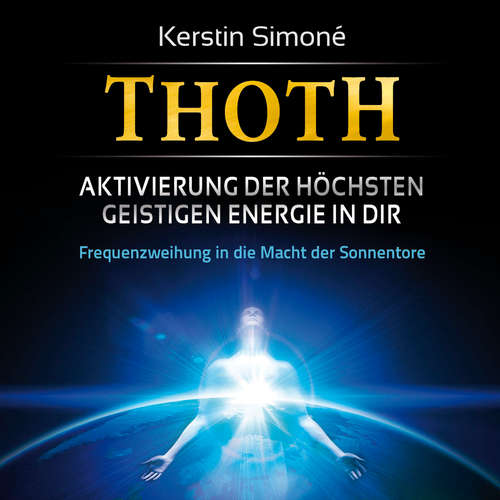 Hoerbuch MEISTER THOTH - Aktivierung der höchsten geistigen Energie in dir (mit klangenergetischer Musik) - Kerstin Simoné - Kerstin Simoné