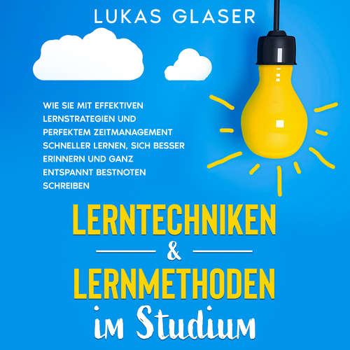 Hoerbuch Lerntechniken & Lernmethoden im Studium: Wie Sie mit effektiven Lernstrategien und perfektem Zeitmanagement schneller lernen, sich besser erinnern und ganz entspannt Bestnoten schreiben - Lukas Glaser - Ramona Menrath