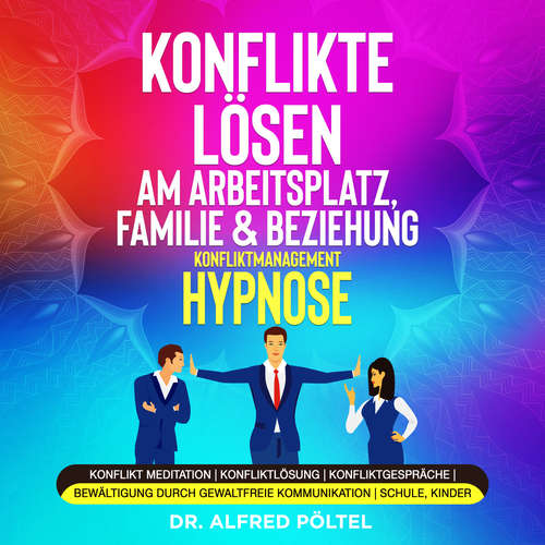 Hoerbuch Konflikte lösen am Arbeitsplatz, Familie & Beziehung - Konfliktmanagement Hypnose - Dr. Alfred Pöltel - Marvin Krause