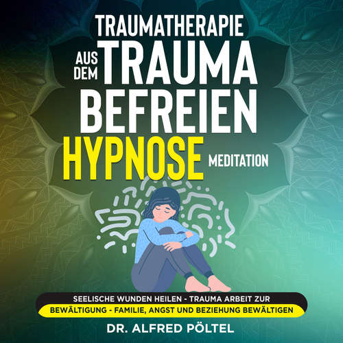 Hoerbuch Traumatherapie: Aus dem Trauma befreien - Hypnose / Meditation - Dr. Alfred Pöltel - Marvin Krause