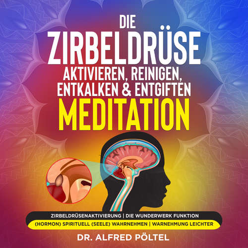 Hoerbuch Die Zirbeldrüse aktivieren, reinigen, entkalken & entgiften - Meditation - Dr. Alfred Pöltel - Marvin Krause