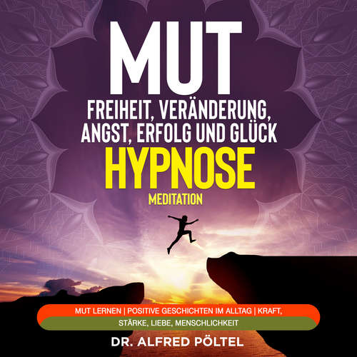 Hoerbuch Mut zur Freiheit, Veränderung, Angst, Erfolg und Glück - Hypnose / Meditation - Dr. Alfred Pöltel - Marvin Krause
