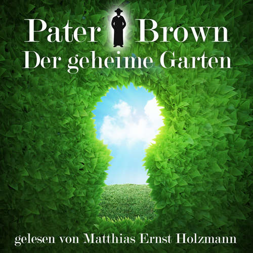 Hoerbuch Pater Brown - Der geheime Garten - Gilbert Keith Chesterton - Matthias Ernst Holzmann