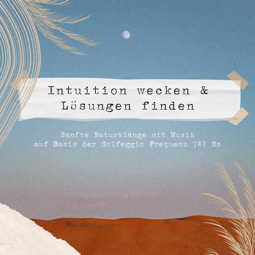 Hoerbuch Intuition wecken & Lösungen finden | Sanfte Naturklänge & Musik auf Basis der Solfeggio Frequenz 741 HZ - Dr. Laurence Goldman - Dominik Kaiser