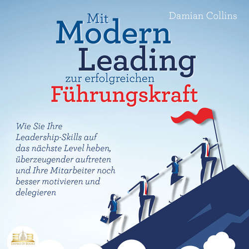 Hoerbuch Mit Modern Leading zur erfolgreichen Führungskraft werden: Wie Sie Ihre Leadership-Skills auf das nächste Level heben, überzeugender auftreten und Ihre Mitarbeiter noch besser motivieren & delegieren - Damian Collins - Martin Petschan