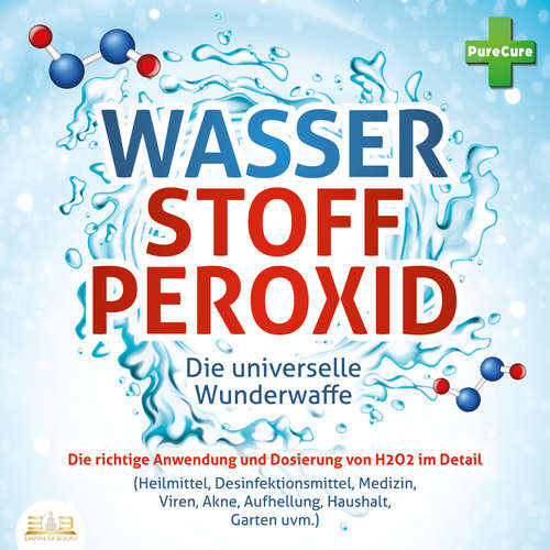 Hoerbuch WASSERSTOFFPEROXID - Die universelle Wunderwaffe: Die richtige Anwendung und Dosierung von H2O2 im Detail (Heilmittel, Desinfektionsmittel, Medizin, Viren, Akne, Aufhellung, Haushalt, Garten uvm.) - PureCure - Lucas Blasius