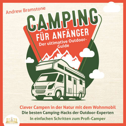 Hoerbuch Camping für Anfänger - Der ultimative Outdoor-Guide: Clever Campen in der Natur mit dem Wohnmobil - Die besten Camping-Hacks der Outdoor-Experten - In einfachen Schritten zum Profi-Camper - Andrew Bramstone - Lucas Blasius