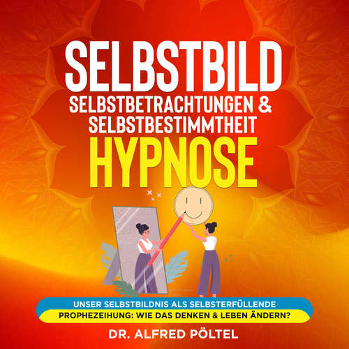 Hoerbuch Selbstbild, Selbstbetrachtungen & Selbstbestimmtheit - Hypnose - Dr. Alfred Pöltel - Marvin Krause
