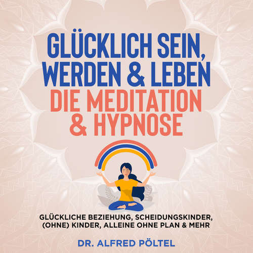 Hoerbuch Glücklich sein, werden & Leben - die Meditation & Hypnose - Dr. Alfred Pöltel - Marvin Krause