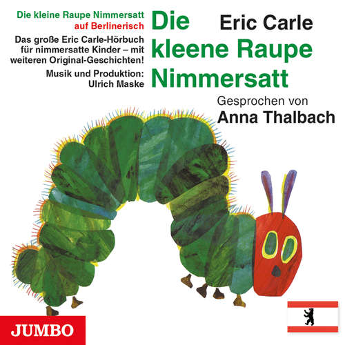 Hoerbuch Die kleene Raupe Nimmersatt. Berlinerisch - Eric Carle - Anna Thalbach