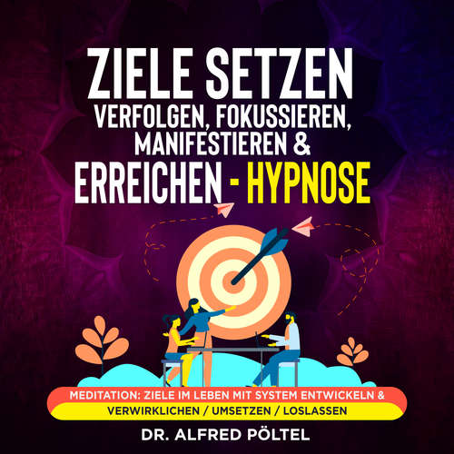 Hoerbuch Ziele setzen, verfolgen, fokussieren, manifestieren & erreichen - Hypnose - Dr. Alfred Pöltel - Marvin Krause