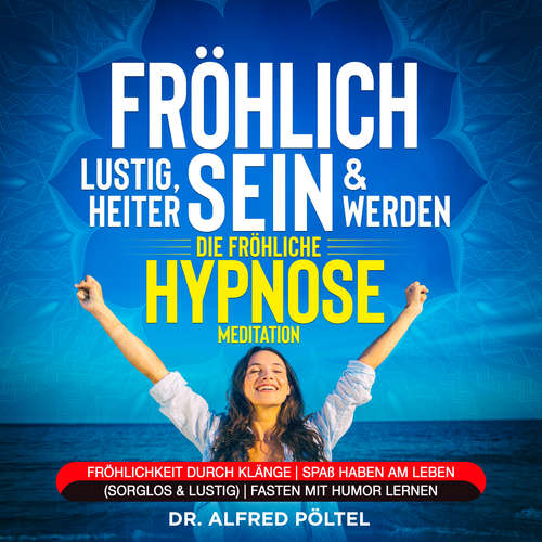 Hoerbuch Fröhlich, lustig, heiter sein & werden - die fröhliche Hypnose / Meditation - Dr. Alfred Pöltel - Marvin Krause