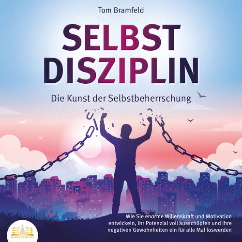 Hoerbuch SELBSTDISZIPLIN - Die Kunst der Selbstbeherrschung: Wie Sie enorme Willenskraft und Motivation entwickeln, Ihr Potenzial voll ausschöpfen und Ihre negativen Gewohnheiten ein für alle Mal loswerden - Tom Bramfeld - Lucas Blasius