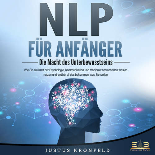 Hoerbuch NLP FÜR ANFÄNGER - Die Macht des Unterbewusstseins: Wie Sie die Kraft der Psychologie, Kommunikation und Manipulationstechniken für sich nutzen und endlich all das bekommen, was Sie wollen - Justus Kronfeld - Mario Kunze