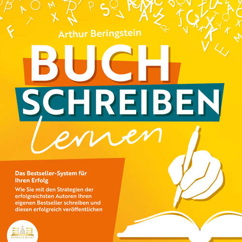 Hoerbuch Buch schreiben lernen - Das Bestseller-System für Ihren Erfolg: Wie Sie mit den Strategien der erfolgreichsten Autoren Ihren eigenen Bestseller schreiben und diesen erfolgreich veröffentlichen - Arthur Beringstein - Lucas Blasius