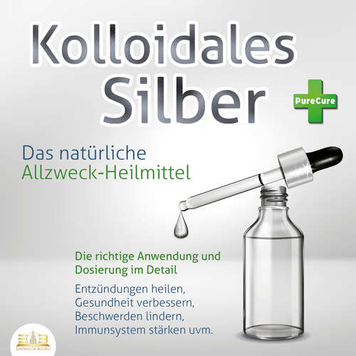 Hoerbuch KOLLOIDALES SILBER - Das natürliche Allzweck-Heilmittel: Die richtige Anwendung und Dosierung im Detail (Entzündungen heilen, Gesundheit verbessern, Beschwerden lindern, Immunsystem stärken uvm.) - PureCure - Mario Kunze