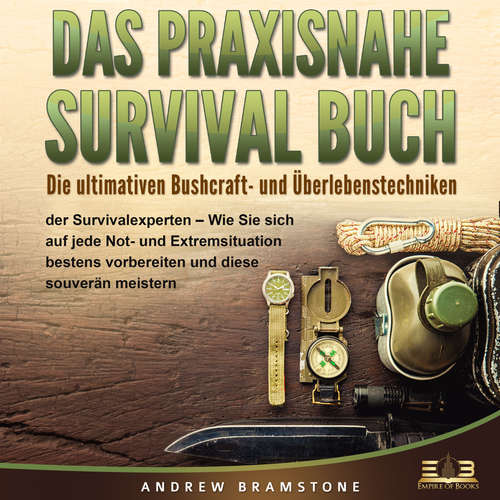 Hoerbuch DAS PRAXISNAHE SURVIVAL BUCH: Die ultimativen Bushcraft- und Überlebenstechniken der Survivalexperten - Wie Sie sich auf jede Not- und Extremsituation bestens vorbereiten und diese souverän meistern - Andrew Bramstone - Mario Kunze