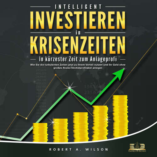 Hoerbuch INTELLIGENT INVESTIEREN in Krisenzeiten: In kürzester Zeit zum Anlageprofi: Wie Sie die turbulenten Zeiten jetzt zu Ihrem Vorteil nutzen und Ihr Geld ohne großes Risiko höchstprofitabel anlegen - Robert A. Wilson - Mario Kunze