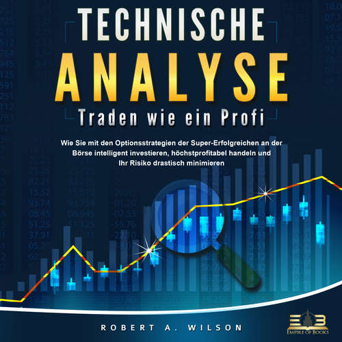 Hoerbuch Technische Analyse - Traden wie ein Profi: Wie Sie mit den Optionsstrategien der Super-Erfolgreichen an der Börse intelligent investieren, höchstprofitabel handeln und Ihr Risiko drastisch minimieren - Robert A. Wilson - Lucas Blasius