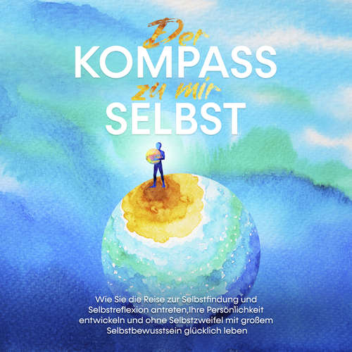 Hoerbuch Der Kompass zu mir selbst: Wie Sie die Reise zur Selbstfindung und Selbstreflexion antreten, Ihre Persönlichkeit entwickeln und ohne Selbstzweifel mit großem Selbstbewusstsein glücklich leben - Maximilian Wolters - Sonja Ortwein-Kubocz