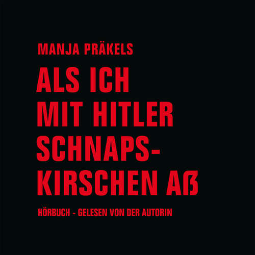 Hoerbuch Als ich mit Hitler Schnapskirschen aß - Manja Präkels - Manja Präkels