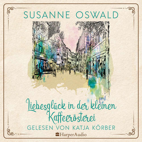 Hoerbuch Liebesglück in der kleinen Kaffeerösterei (ungekürzt) - Susanne Oswald - Katja Körber