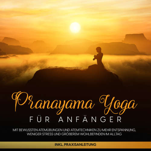 Hoerbuch Pranayama Yoga für Anfänger: Mit bewussten Atemübungen und Atemtechniken zu mehr Entspannung, weniger Stress und größerem Wohlbefinden im Alltag - inkl. Praxisanleitung - Sophie Pipetz - Barbara Kier