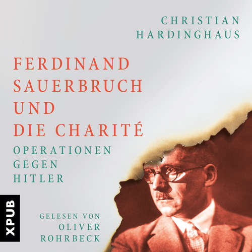 Hoerbuch Ferdinand Sauerbruch und die Charité - Dr. phil. Christian Hardinghaus - Oliver Rohrbeck