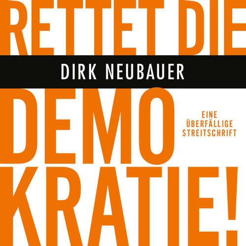 Hoerbuch Rettet die Demokratie! - Dirk Neubauer - Sebastian Dunkelberg