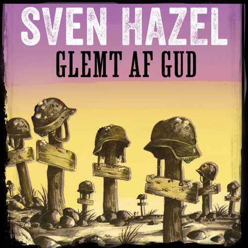 Audiokniha Glemt af Gud - Sven Hazels krigsromaner 11 - Sven Hazel - Aksel Hundslev Audiokniha Glemt af Gud - Sven Hazels krigsromaner 11 - Sven Hazel - Aksel Hundslev
