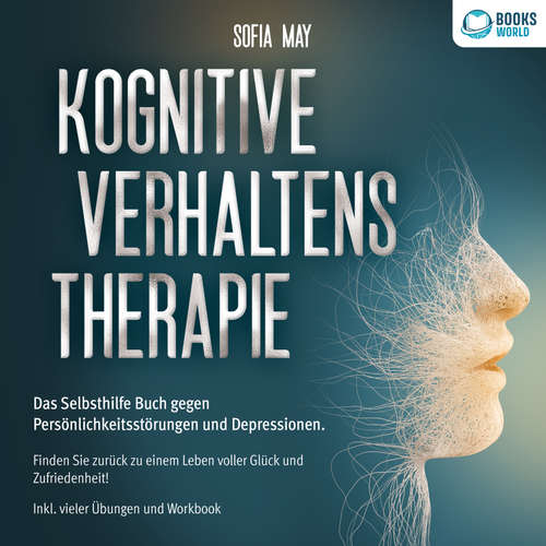 Hoerbuch Kognitive Verhaltenstherapie: Das Selbsthilfe Buch gegen Persönlichkeitsstörungen und Depressionen. Finden Sie zurück zu einem Leben voller Glück und Zufriedenheit! Inkl. vieler Übungen und Workbook - Sofia May - Martin Petschan