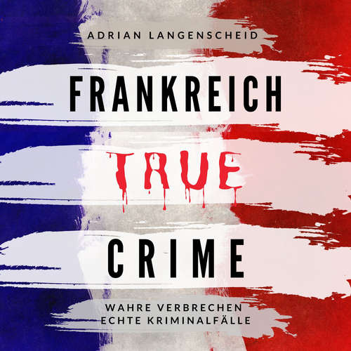 Hoerbuch Frankreich True Crime - Adrian Langenscheid - Carolina Schröder
