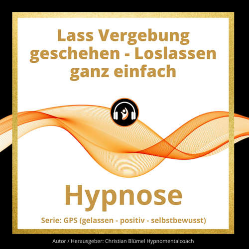 Hoerbuch Lass Vergebung geschehen - Loslassen ganz einfach - Christian Blümel - Christian Blümel