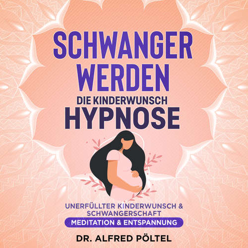 Hoerbuch Schwanger werden - die Kinderwunsch Hypnose - Dr. Alfred Pöltel - Marvin Krause