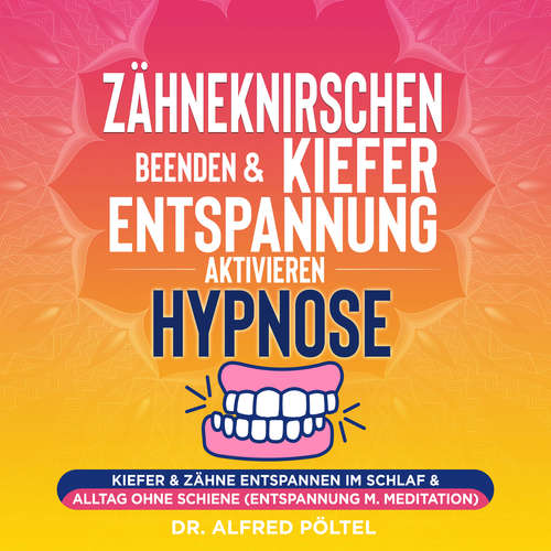 Hoerbuch Zähneknirschen beenden & Kieferentspannung aktivieren - Hypnose - Dr. Alfred Pöltel - Marvin Krause