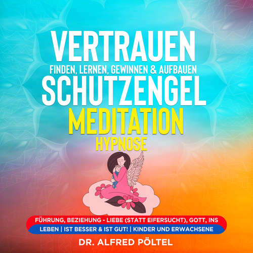 Hoerbuch Vertrauen finden, lernen, gewinnen & aufbauen - Schutzengel Meditation / Hypnose - Dr. Alfred Pöltel - Marvin Krause