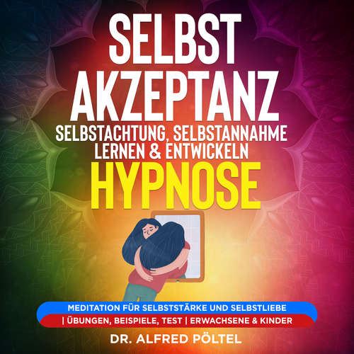 Hoerbuch Selbstakzeptanz, Selbstachtung, Selbstannahme lernen & entwickeln - Hypnose - Dr. Alfred Pöltel - Marvin Krause