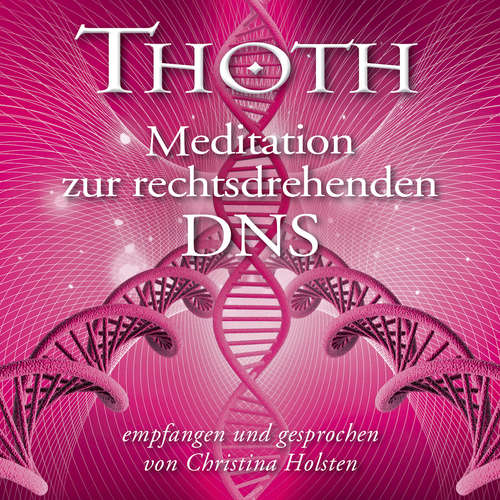 Hoerbuch MEISTER THOTH - Meditation zur rechtsdrehenden DNA (mit klangenergetischer Musik) - Christina Holsten - Christina Holsten