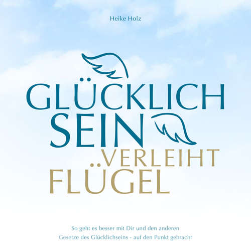 Hoerbuch Glücklich sein verleiht Flügel Audiobook - Holz Heike - Holz Heike