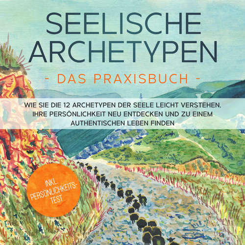 Hoerbuch Seelische Archetypen - Das Praxisbuch: Wie Sie die 12 Archetypen der Seele leicht verstehen, Ihre Persönlichkeit neu entdecken und zu einem authentischen Leben finden | inkl. Persönlichkeitstest - Luisa Wienberg - Sonja Ortwein-Kubocz