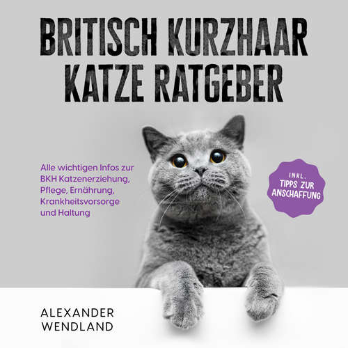 Hoerbuch Britisch Kurzhaar Katze Ratgeber: Alle wichtigen Infos zur BKH Katzenerziehung, Pflege, Ernährung, Krankheitsvorsorge und Haltung - inkl. Tipps zur Anschaffung - Alexander Wendland - Ramona Menrath