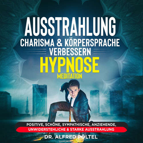 Hoerbuch Ausstrahlung, Charisma & Körpersprache verbessern - Hypnose / Meditation - Dr. Alfred Pöltel - Marvin Krause