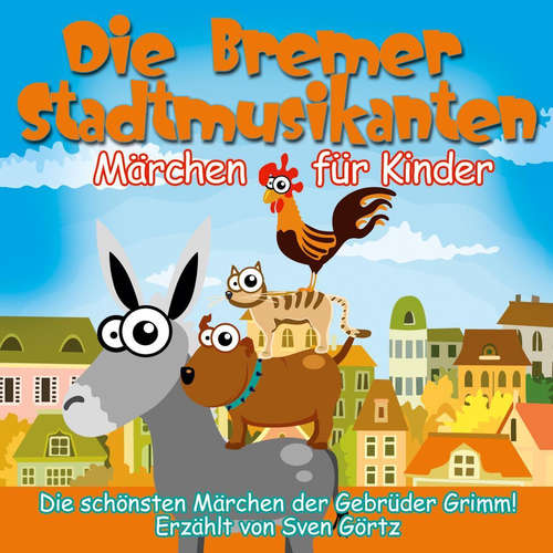 Hoerbuch Die Bremer Stadtmusikanten - Jacob Grimm - Sven Görtz