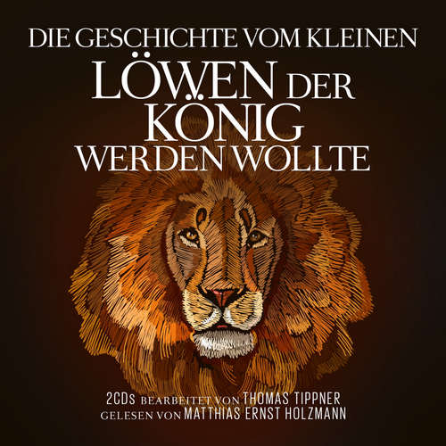 Hoerbuch Die Geschichte vom kleinen Löwen der König werden wollte - Thomas Tippner - Matthias Ernst Holzmann