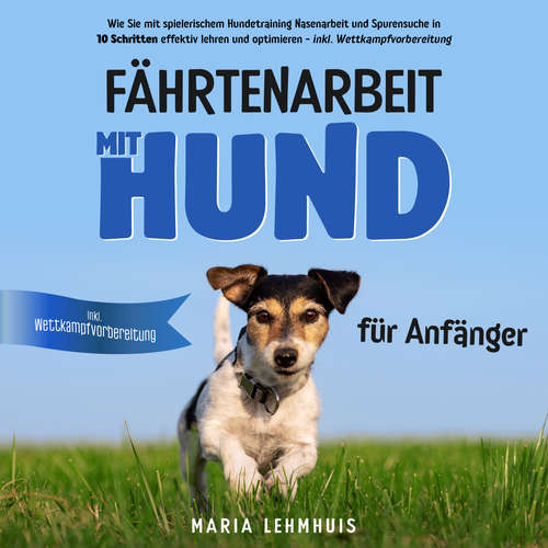 Hoerbuch Fährtenarbeit mit Hund - für Anfänger: Wie Sie mit spielerischem Hundetraining Nasenarbeit und Spurensuche in 10 Schritten effektiv lehren und optimieren - inkl. Wettkampfvorbereitung - Maria Lehmhuis - Peter Hohmann