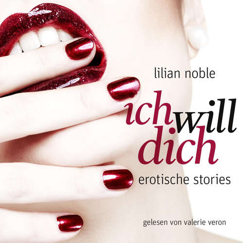 Hoerbuch Ich Will Dich. Erotische Stories - Lilian Noble - Valerie Veron