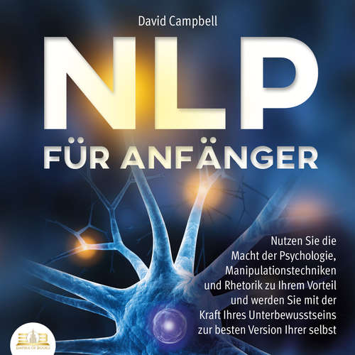 Hoerbuch NLP FÜR ANFÄNGER: Nutzen Sie die Macht der Psychologie, Manipulationstechniken und Rhetorik zu Ihrem Vorteil und werden Sie mit der Kraft Ihres Unterbewusstseins zur besten Version Ihrer selbst - David Campbell - Philipp Engelhardt