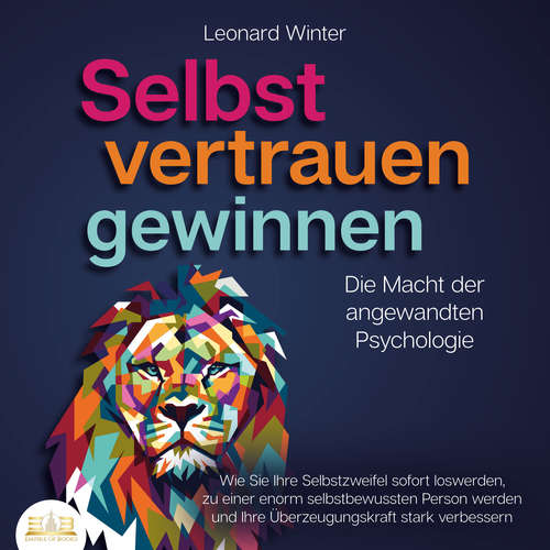 Hoerbuch SELBSTVERTRAUEN GEWINNEN - Die Macht der angewandten Psychologie: Wie Sie Ihre Selbstzweifel sofort loswerden, zu einer enorm selbstbewussten Person werden und Ihre Überzeugungskraft stark verbessern - Leonard Winter - Lucas Blasius