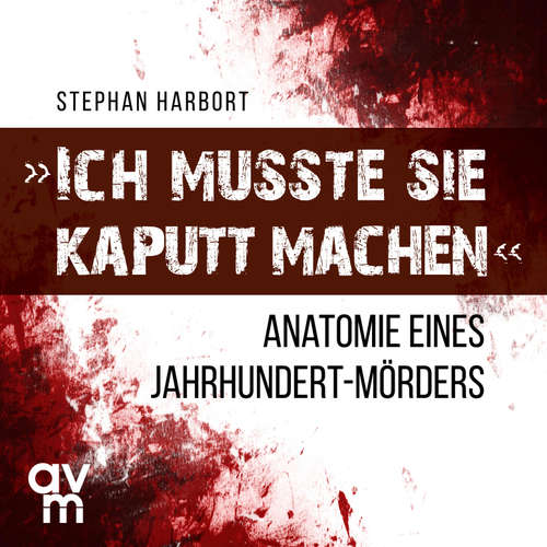 Hoerbuch "Ich musste sie kaputt machen" - Stephan Harbort - Markus Böker