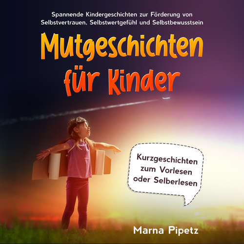 Hoerbuch Mutgeschichten für Kinder: Spannende Kindergeschichten zur Förderung von Selbstvertrauen, Selbstwertgefühl und Selbstbewusstsein - Kurzgeschichten zum Vorlesen oder Selberlesen - Marna Pipetz - Jaqueline Dernedde